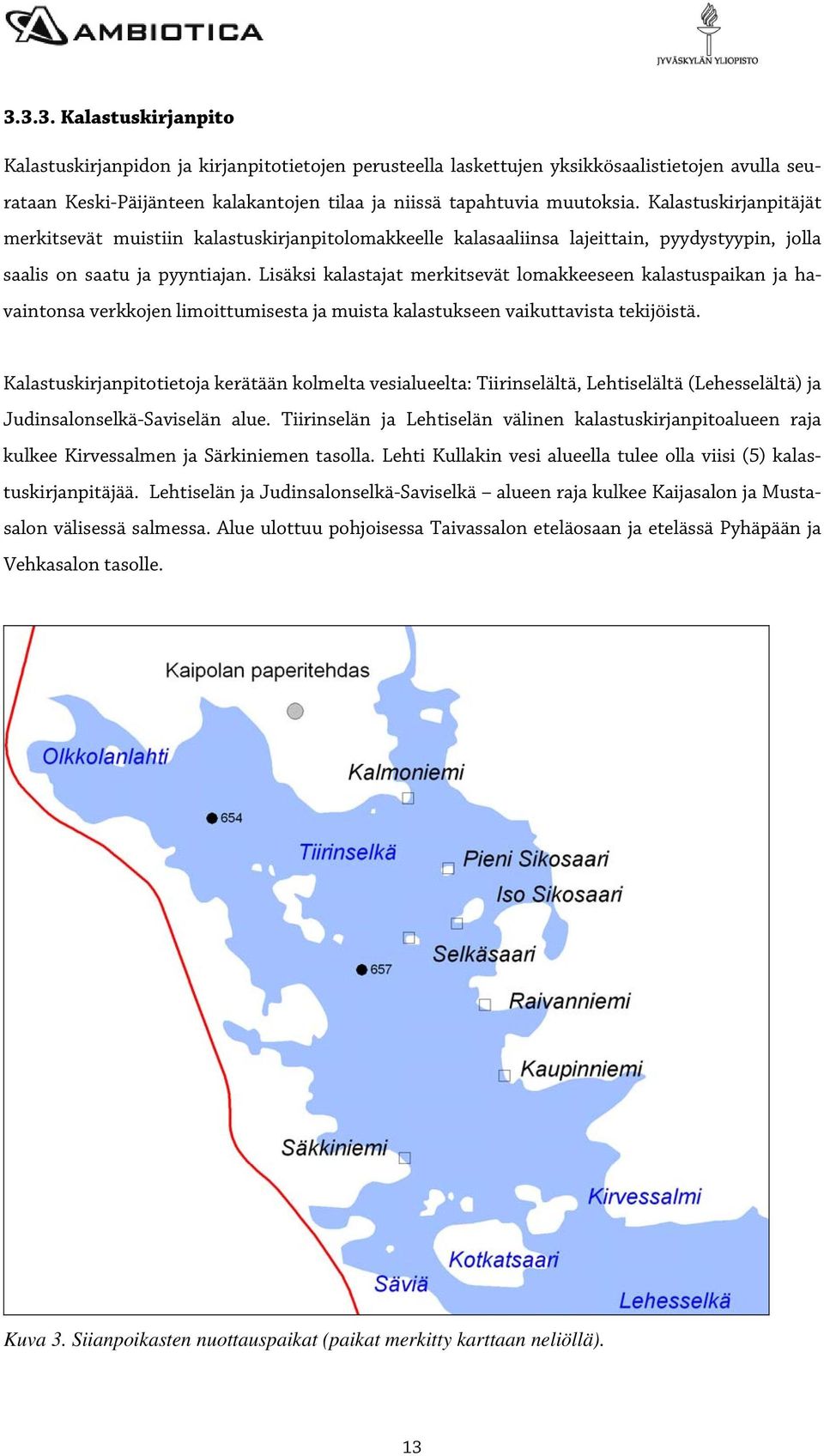 Lisäksi kalastajat merkitsevät lomakkeeseen kalastuspaikan ja havaintonsa verkkojen limoittumisesta ja muista kalastukseen vaikuttavista tekijöistä.