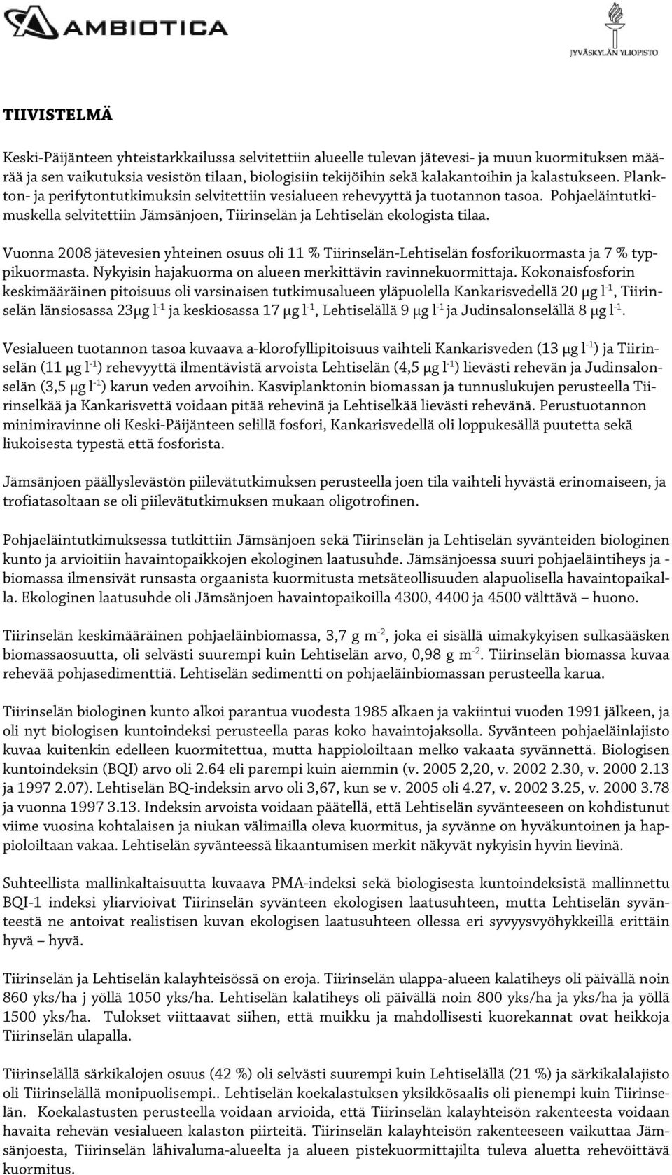 Vuonna 2008 jätevesien yhteinen osuus oli 11 % Tiirinselän-Lehtiselän fosforikuormasta ja 7 % typpikuormasta. Nykyisin hajakuorma on alueen merkittävin ravinnekuormittaja.