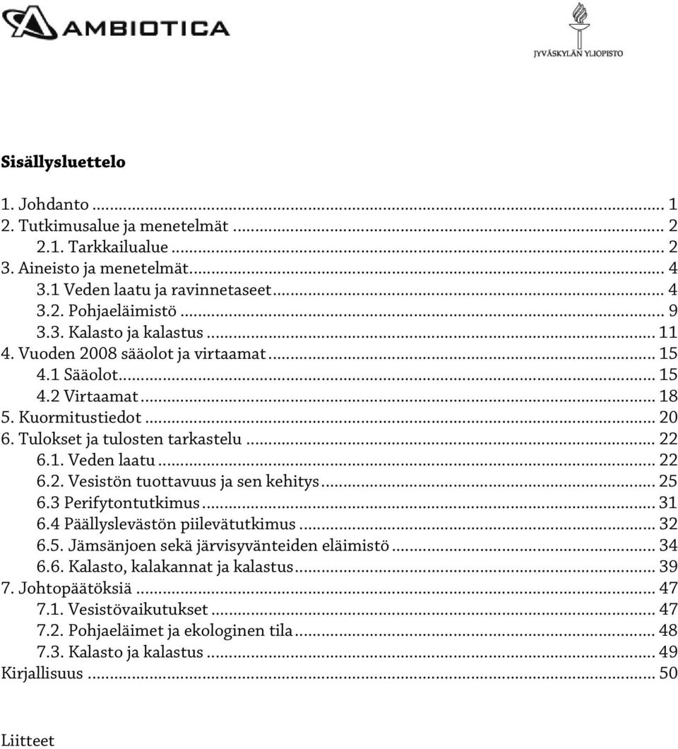 .. 22 6.2. Vesistön tuottavuus ja sen kehitys... 25 6.3 Perifytontutkimus... 31 6.4 Päällyslevästön piilevätutkimus... 32 6.5. Jämsänjoen sekä järvisyvänteiden eläimistö... 34 6.6. Kalasto, kalakannat ja kalastus.