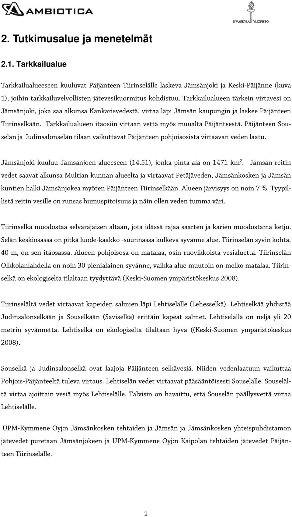 Tarkkailualueen tärkein virtavesi on Jämsänjoki, joka saa alkunsa Kankarisvedestä, virtaa läpi Jämsän kaupungin ja laskee Päijänteen Tiirinselkään.