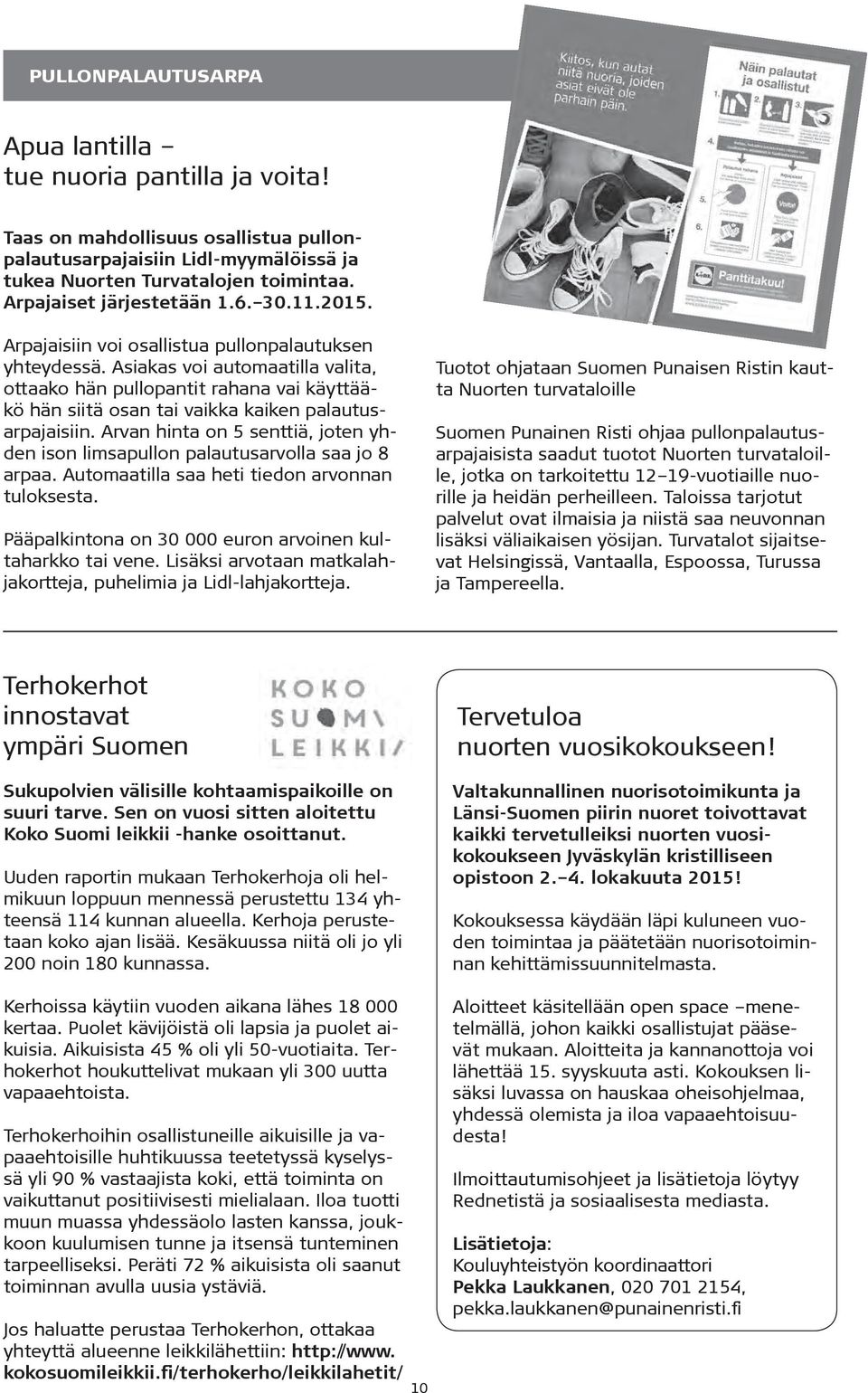 Asiakas voi automaatilla valita, ottaako hän pullopantit rahana vai käyttääkö hän siitä osan tai vaikka kaiken palautusarpajaisiin.