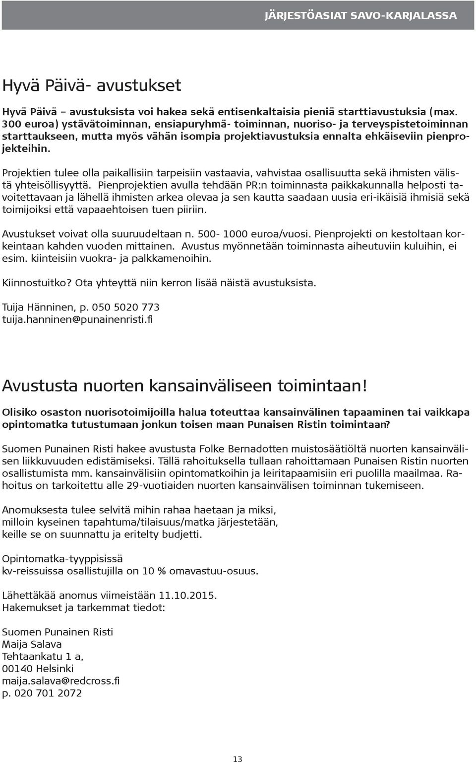 Projektien tulee olla paikallisiin tarpeisiin vastaavia, vahvistaa osallisuutta sekä ihmisten välistä yhteisöllisyyttä.