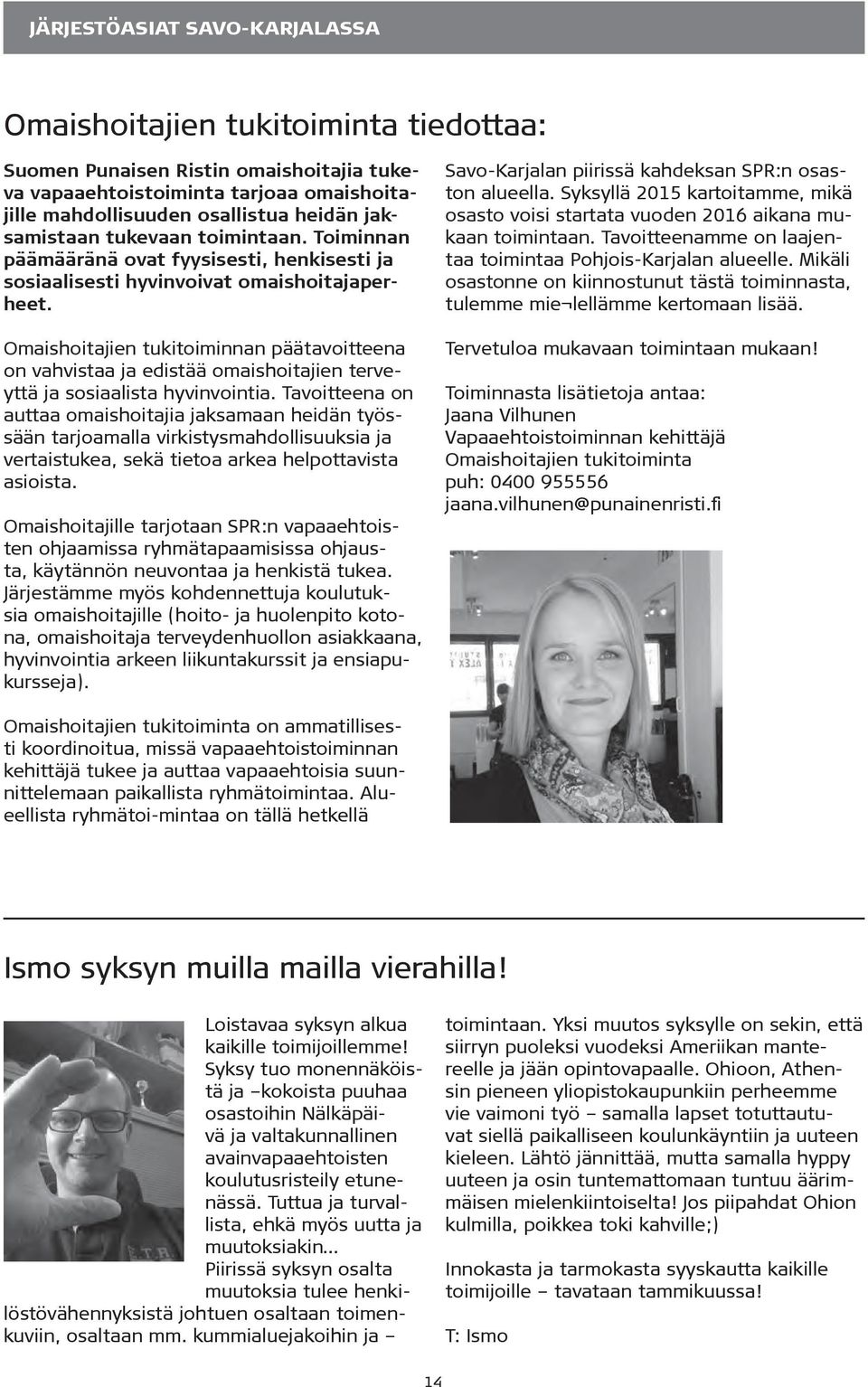 Omaishoitajien tukitoiminnan päätavoitteena on vahvistaa ja edistää omaishoitajien terveyttä ja sosiaalista hyvinvointia.