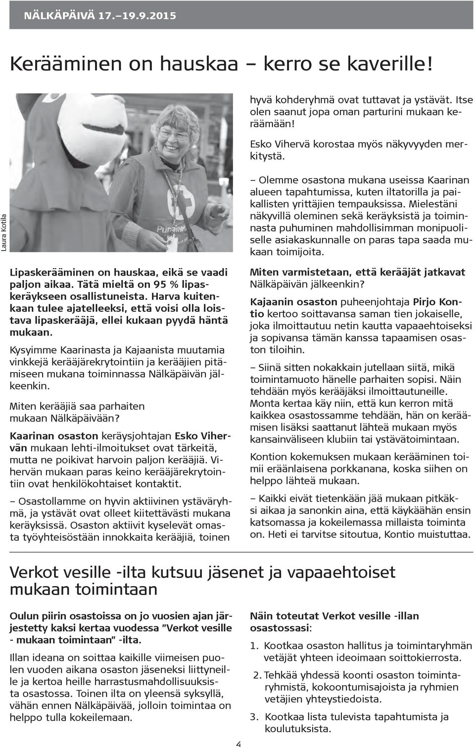 Harva kuitenkaan tulee ajatelleeksi, että voisi olla loistava lipaskerääjä, ellei kukaan pyydä häntä mukaan.