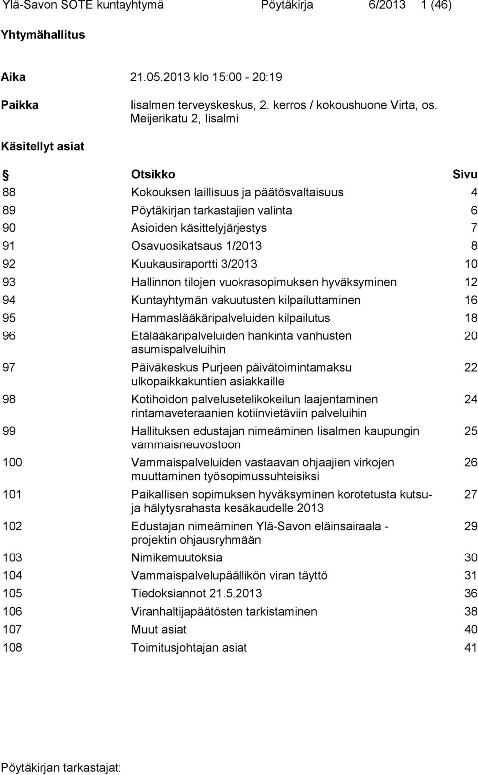 92 Kuukausiraportti 3/2013 10 93 Hallinnon tilojen vuokrasopimuksen hyväksyminen 12 94 Kuntayhtymän vakuutusten kilpailuttaminen 16 95 Hammaslääkäripalveluiden kilpailutus 18 96 Etälääkäripalveluiden