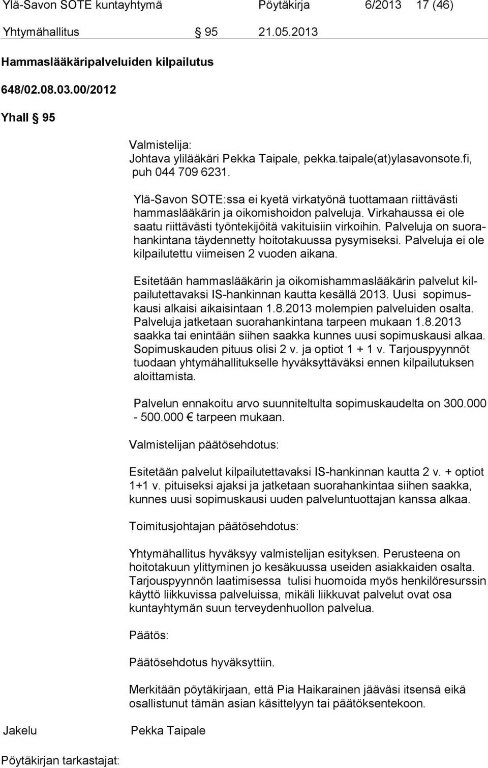 Ylä-Savon SOTE:ssa ei kyetä virkatyönä tuottamaan riittävästi ham mas lää kä rin ja oikomishoidon palveluja. Virkahaussa ei ole saa tu riittävästi työntekijöitä vakituisiin virkoihin.