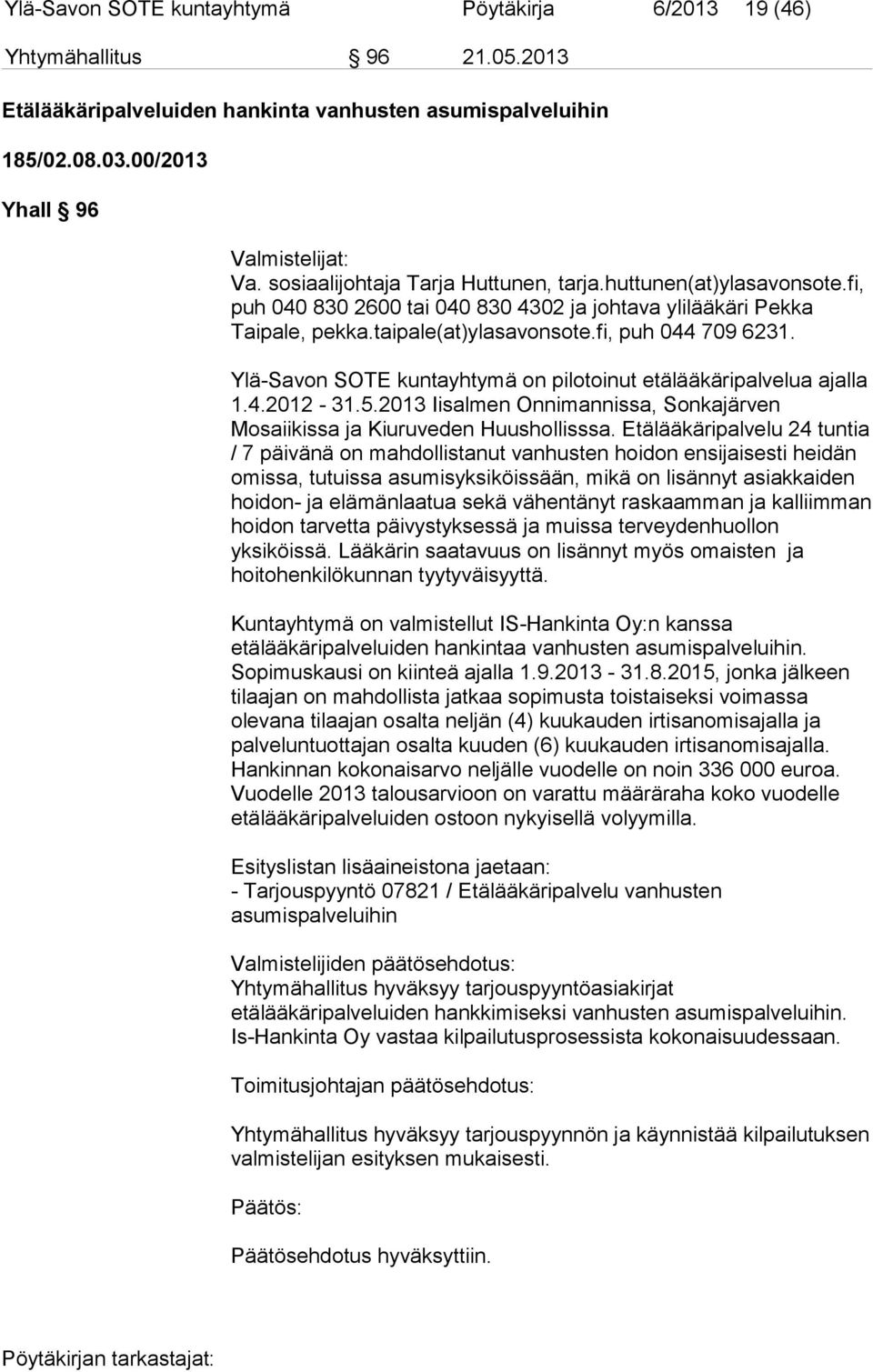 Ylä-Savon SOTE kuntayhtymä on pilotoinut etälääkäripalvelua ajalla 1.4.2012-31.5.2013 Iisalmen Onnimannissa, Sonkajärven Mosaiikissa ja Kiuruveden Huushollisssa.