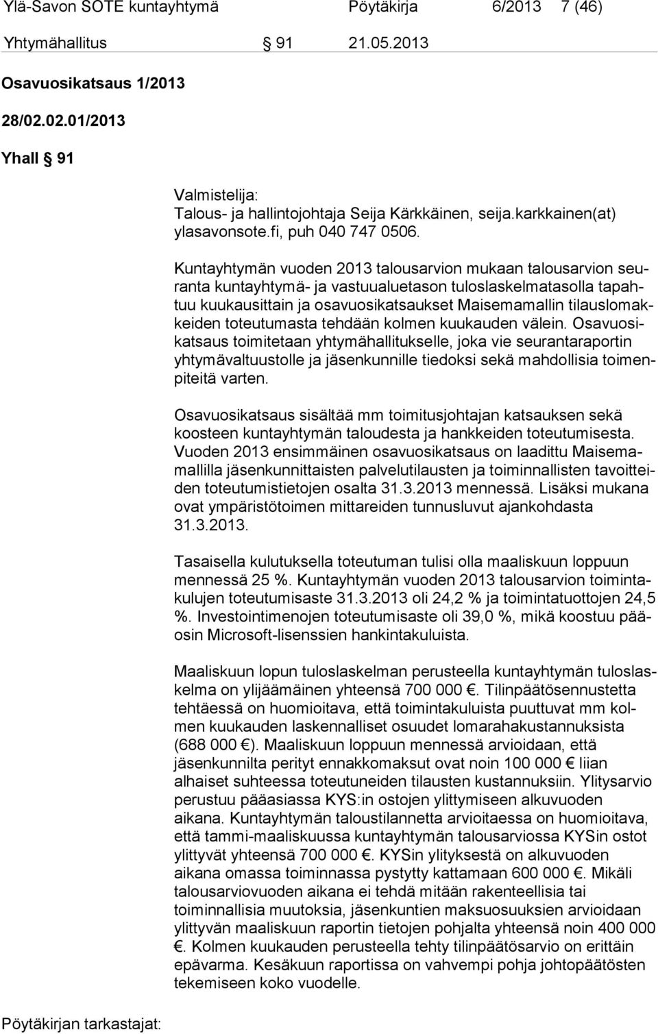 Kuntayhtymän vuoden 2013 talousarvion mukaan talousarvion seuran ta kuntayhtymä- ja vastuualuetason tuloslaskelmatasolla ta pahtuu kuukausittain ja osavuosikatsaukset Maisemamallin ti laus lo makkei