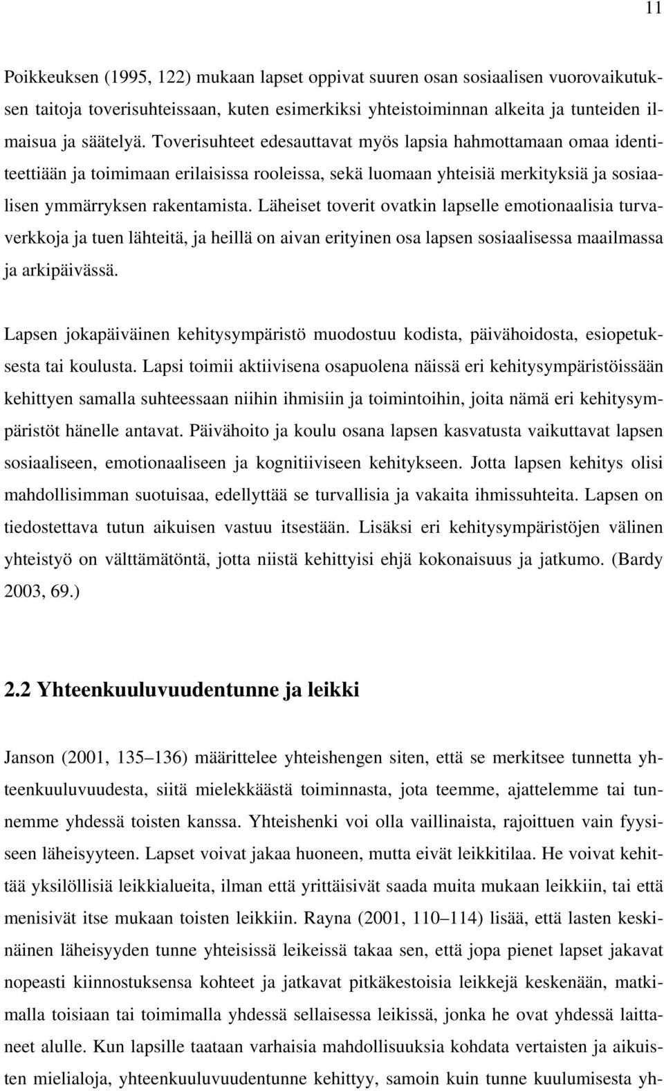 Läheiset toverit ovatkin lapselle emotionaalisia turvaverkkoja ja tuen lähteitä, ja heillä on aivan erityinen osa lapsen sosiaalisessa maailmassa ja arkipäivässä.