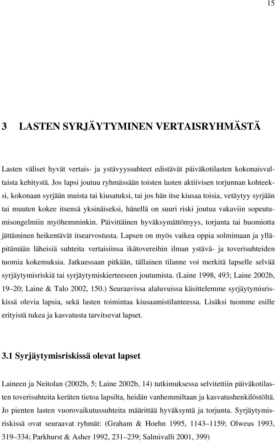 yksinäiseksi, hänellä on suuri riski joutua vakaviin sopeutumisongelmiin myöhemminkin. Päivittäinen hyväksymättömyys, torjunta tai huomiotta jättäminen heikentävät itsearvostusta.