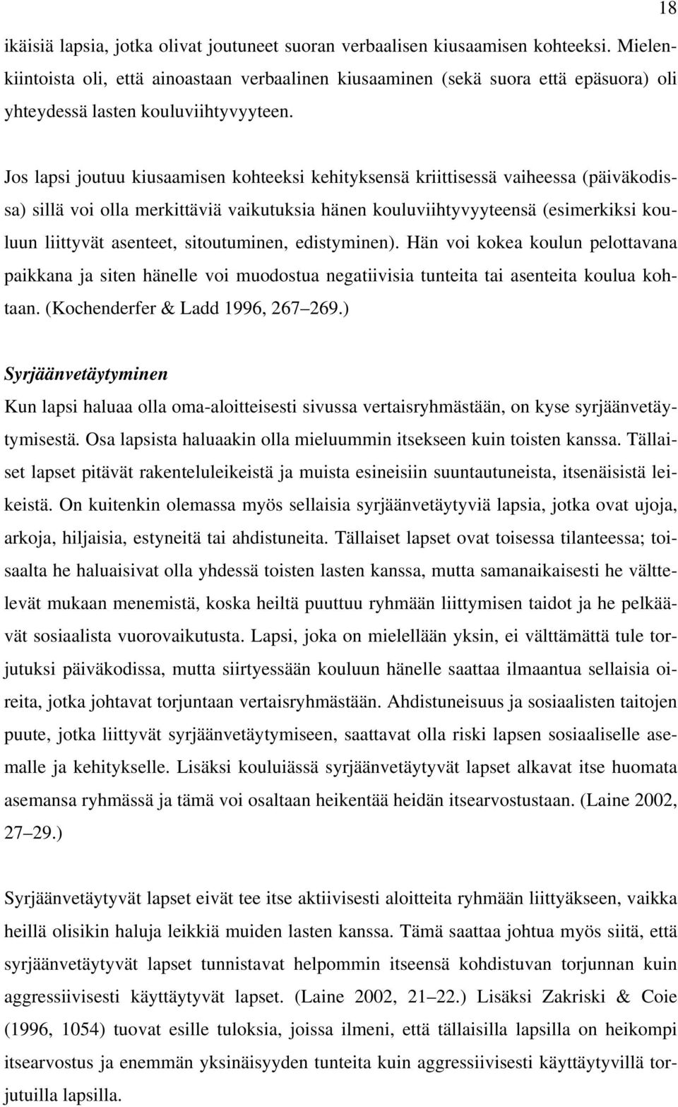 Jos lapsi joutuu kiusaamisen kohteeksi kehityksensä kriittisessä vaiheessa (päiväkodissa) sillä voi olla merkittäviä vaikutuksia hänen kouluviihtyvyyteensä (esimerkiksi kouluun liittyvät asenteet,