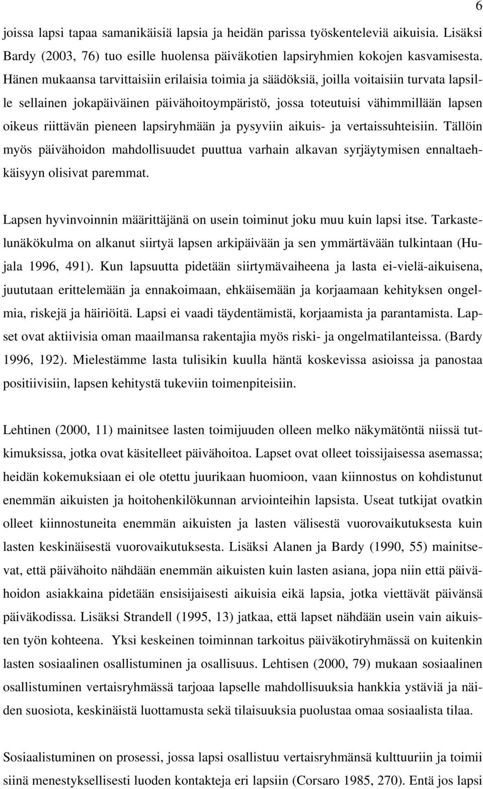 pieneen lapsiryhmään ja pysyviin aikuis- ja vertaissuhteisiin. Tällöin myös päivähoidon mahdollisuudet puuttua varhain alkavan syrjäytymisen ennaltaehkäisyyn olisivat paremmat.