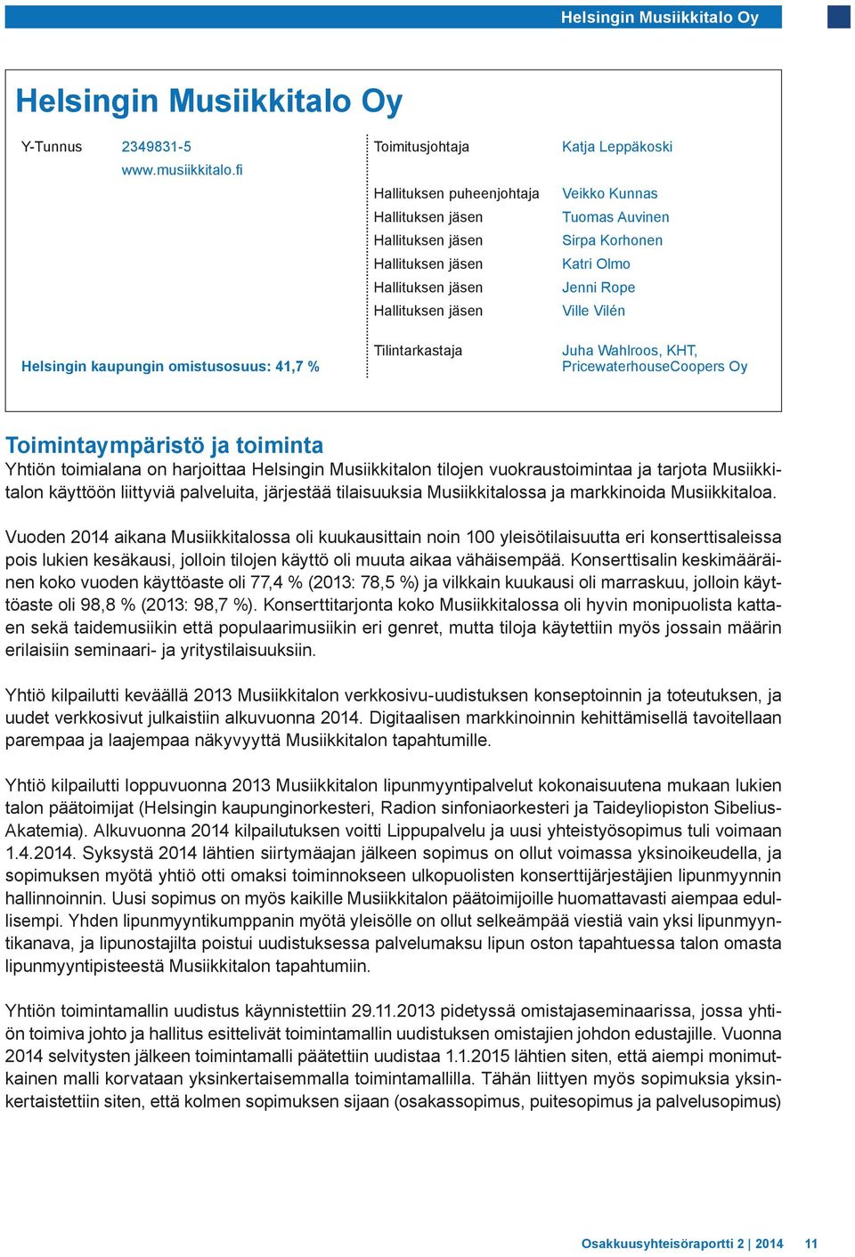 Helsingin kaupungin omistusosuus: 41,7 % Tilintarkastaja Juha Wahlroos, KHT, PricewaterhouseCoopers Oy Toimintaympäristö ja toiminta Yhtiön toimialana on harjoittaa Helsingin Musiikkitalon tilojen