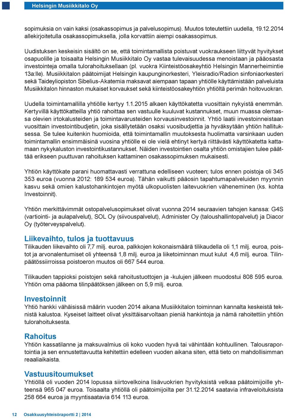 Uudistuksen keskeisin sisältö on se, että toimintamallista poistuvat vuokraukseen liittyvät hyvitykset osapuolille ja toisaalta Helsingin Musiikkitalo Oy vastaa tulevaisuudessa menoistaan ja