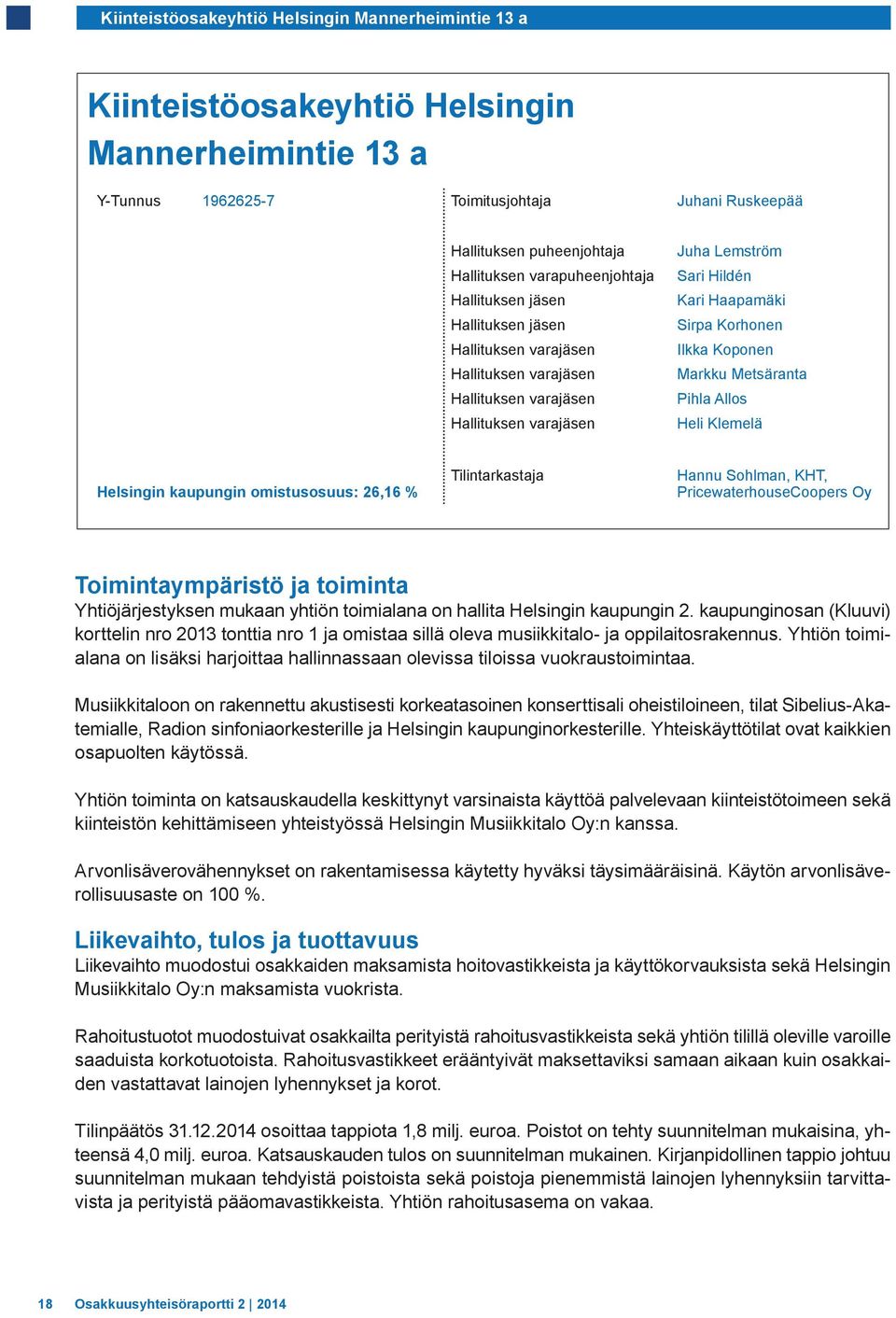 Ilkka Koponen Markku Metsäranta Pihla Allos Heli Klemelä Helsingin kaupungin omistusosuus: 26,16 % Tilintarkastaja Hannu Sohlman, KHT, PricewaterhouseCoopers Oy Toimintaympäristö ja toiminta