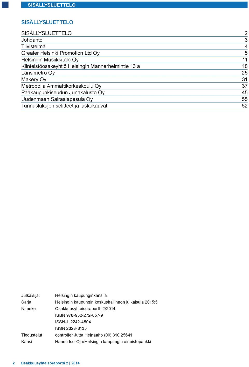 selitteet ja laskukaavat 62 Julkaisija: Helsingin kaupunginkanslia Sarja: Helsingin kaupungin keskushallinnon julkaisuja 2015:5 Nimeke: Osakkuusyhteisöraportti 2/2014 ISBN