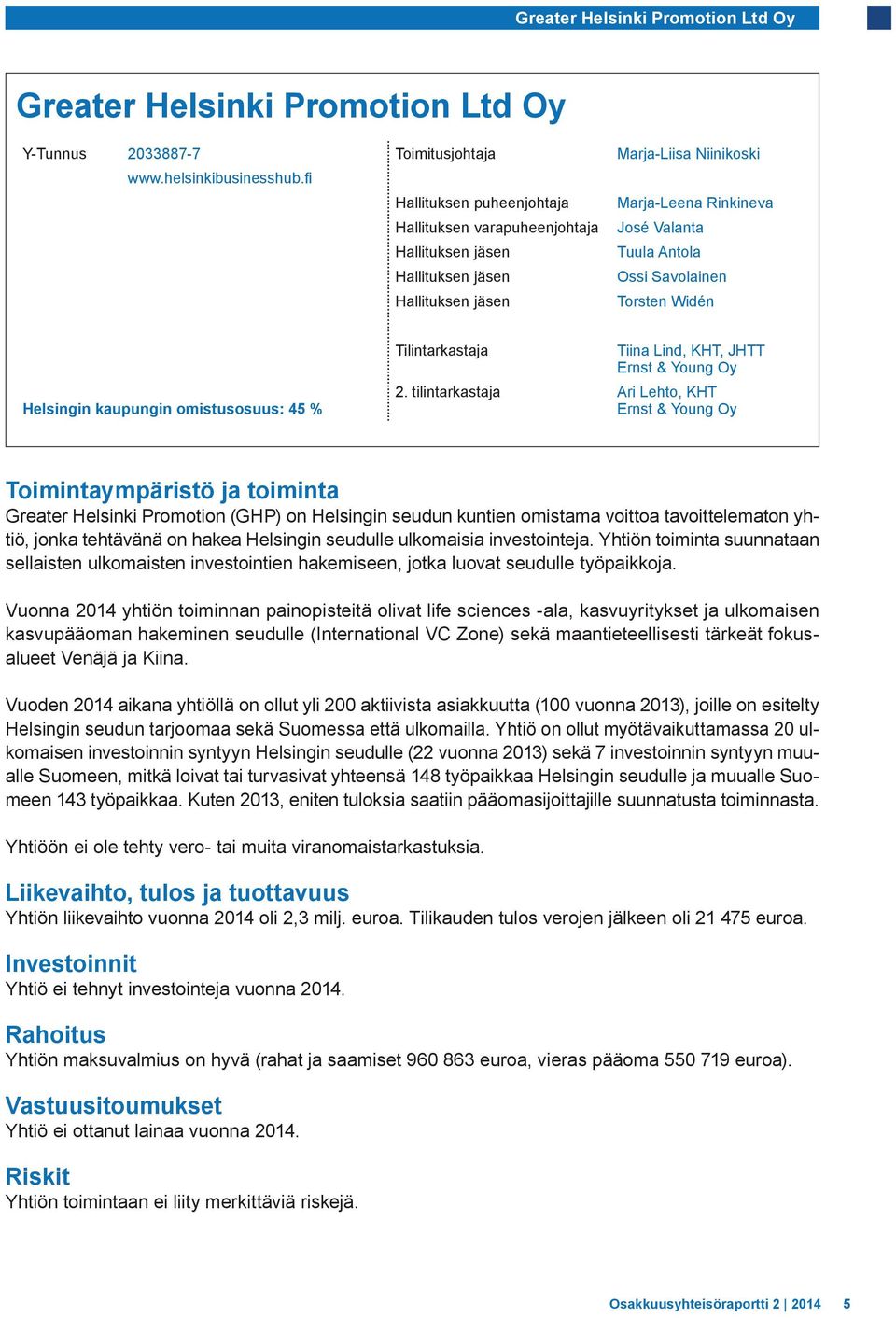 Helsingin kaupungin omistusosuus: 45 % Tilintarkastaja Tiina Lind, KHT, JHTT Ernst & Young Oy 2.