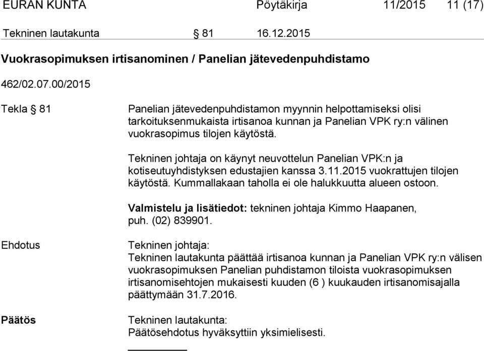 Tekninen johtaja on käynyt neuvottelun Panelian VPK:n ja kotiseutuyhdistyksen edustajien kanssa 3.11.2015 vuokrattujen tilojen käytöstä. Kummallakaan taholla ei ole halukkuutta alueen ostoon.