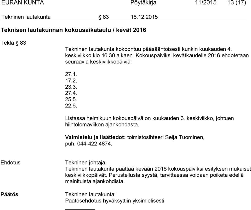 Kokouspäiviksi kevätkaudelle 2016 ehdotetaan seuraavia keskiviikkopäiviä: 27.1. 17.2. 23.3. 27.4. 25.5. 22.6. Listassa helmikuun kokouspäivä on kuukauden 3.