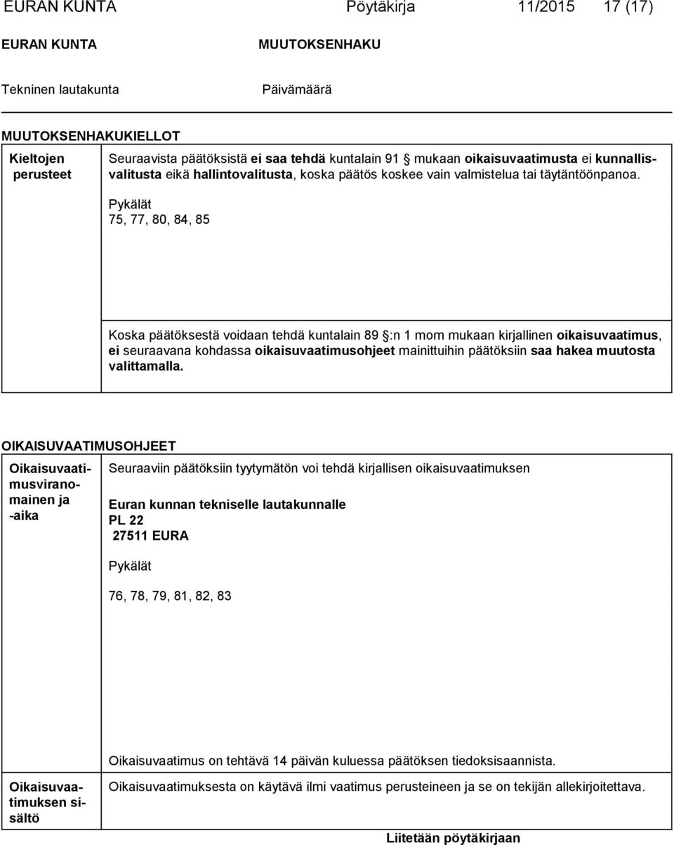 Pykälät 75, 77, 80, 84, 85 Koska päätöksestä voidaan tehdä kuntalain 89 :n 1 mom mukaan kir jalli nen oi kai suvaati mus, ei seuraavana kohdassa oikaisuvaati mus ohjeet mai nittuihin pää töksiin saa