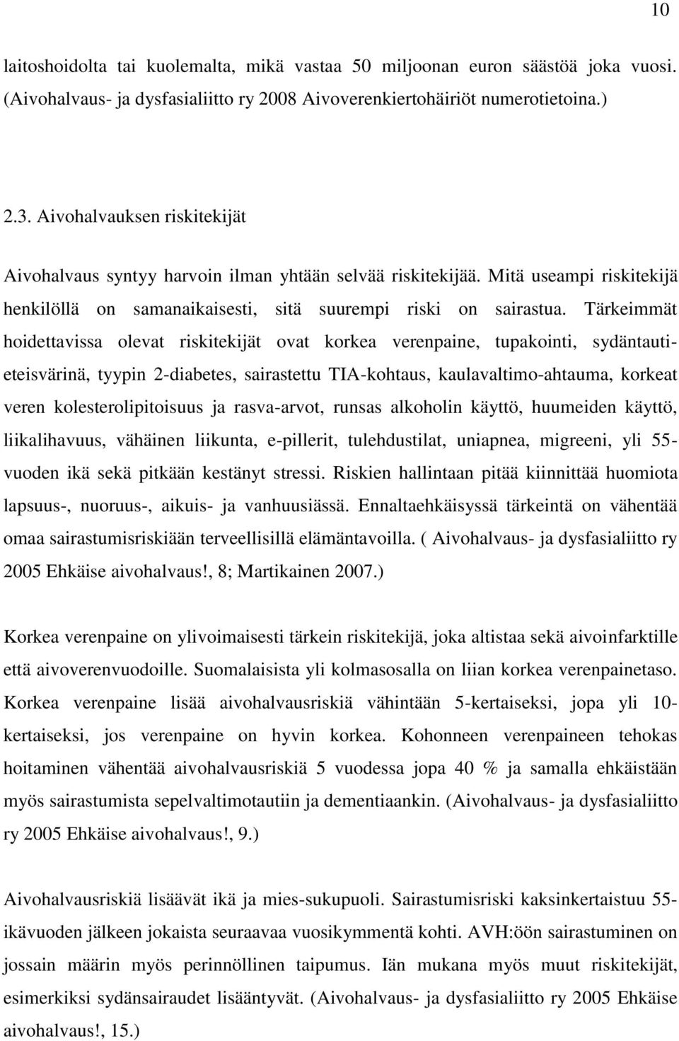 Tärkeimmät hoidettavissa olevat riskitekijät ovat korkea verenpaine, tupakointi, sydäntautieteisvärinä, tyypin 2-diabetes, sairastettu TIA-kohtaus, kaulavaltimo-ahtauma, korkeat veren