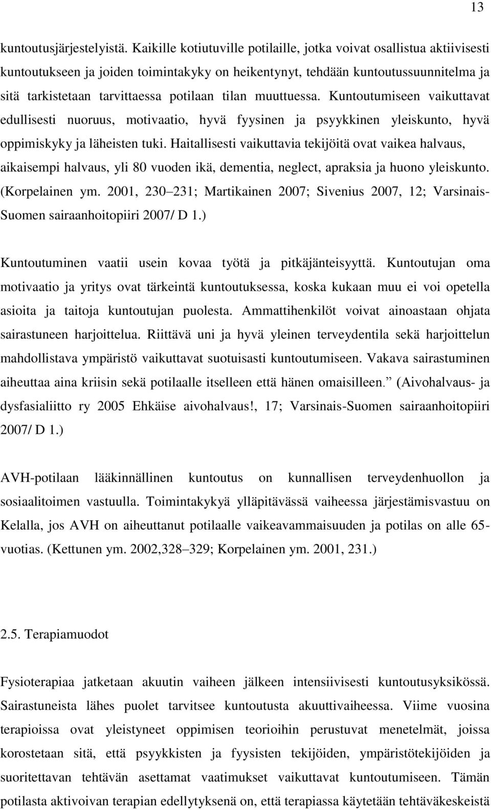 tilan muuttuessa. Kuntoutumiseen vaikuttavat edullisesti nuoruus, motivaatio, hyvä fyysinen ja psyykkinen yleiskunto, hyvä oppimiskyky ja läheisten tuki.