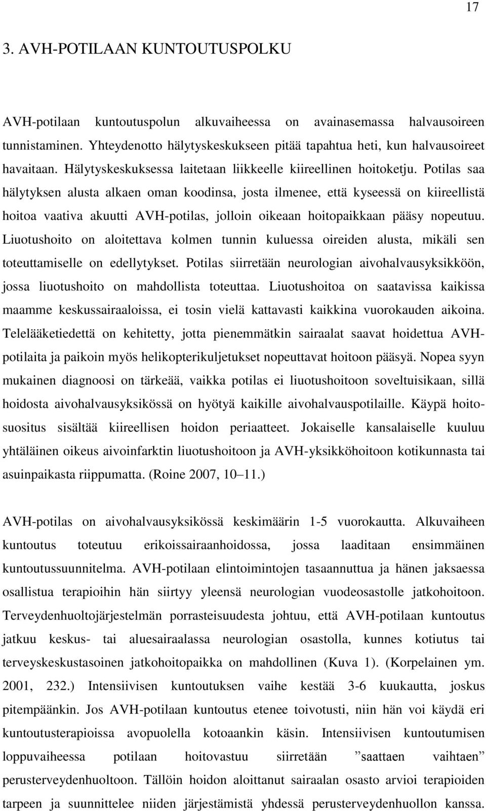 Potilas saa hälytyksen alusta alkaen oman koodinsa, josta ilmenee, että kyseessä on kiireellistä hoitoa vaativa akuutti AVH-potilas, jolloin oikeaan hoitopaikkaan pääsy nopeutuu.