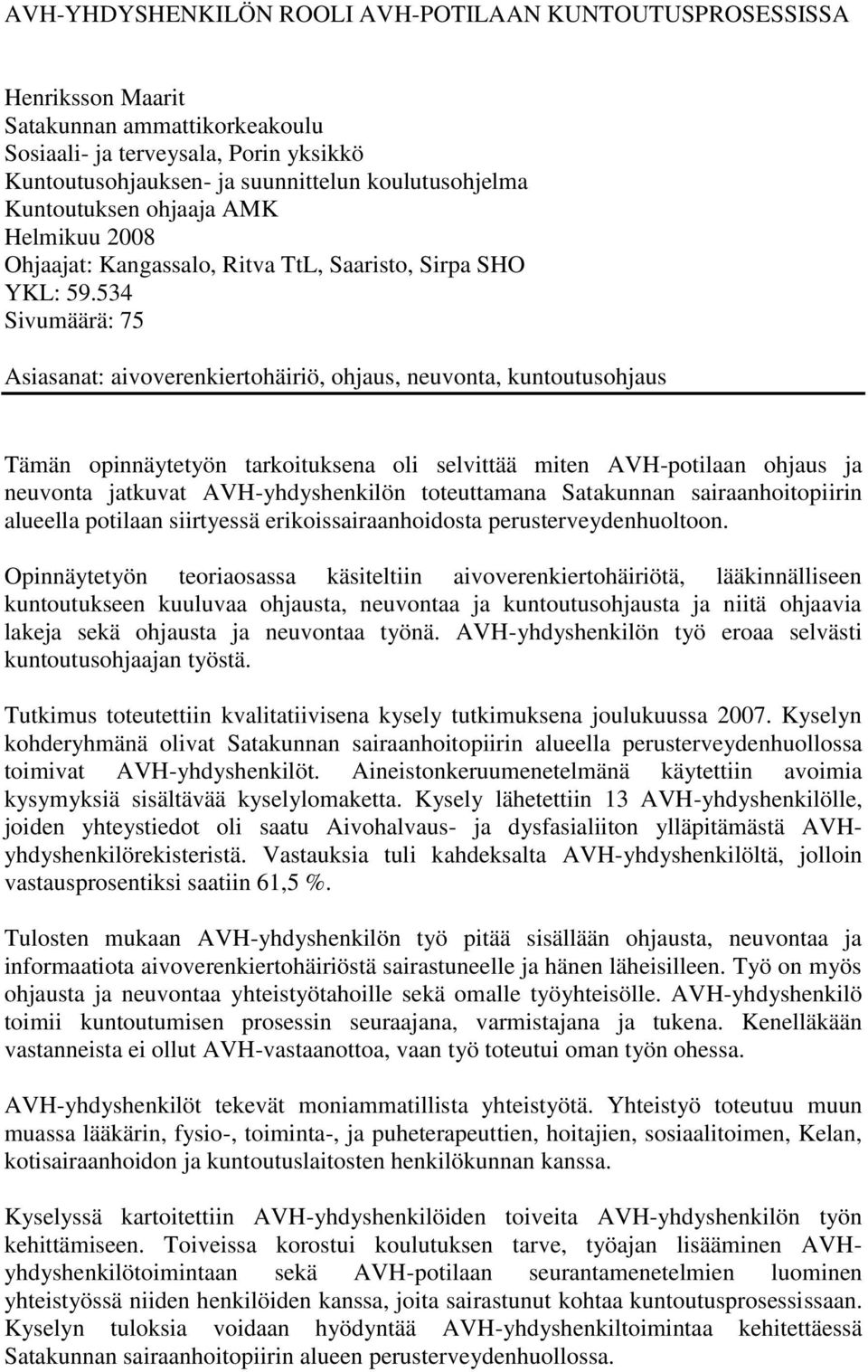 534 Sivumäärä: 75 Asiasanat: aivoverenkiertohäiriö, ohjaus, neuvonta, kuntoutusohjaus Tämän opinnäytetyön tarkoituksena oli selvittää miten AVH-potilaan ohjaus ja neuvonta jatkuvat AVH-yhdyshenkilön