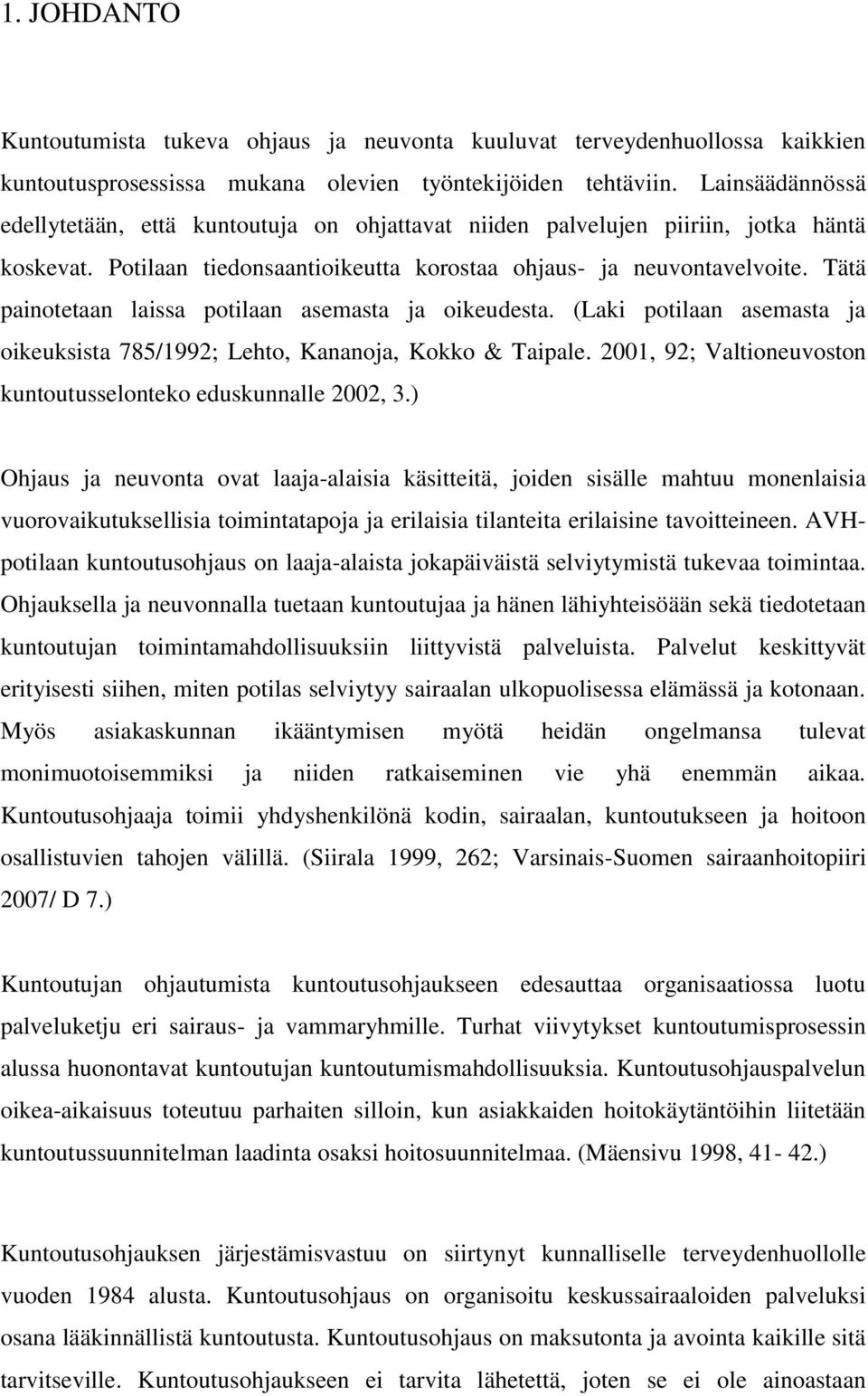 Tätä painotetaan laissa potilaan asemasta ja oikeudesta. (Laki potilaan asemasta ja oikeuksista 785/1992; Lehto, Kananoja, Kokko & Taipale.