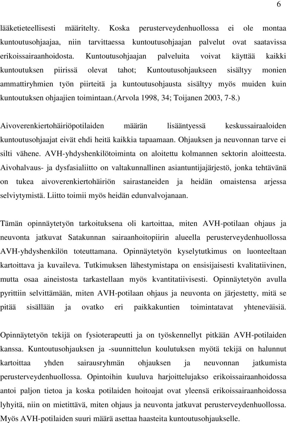 kuntoutuksen ohjaajien toimintaan.(arvola 1998, 34; Toijanen 2003, 7-8.) Aivoverenkiertohäiriöpotilaiden määrän lisääntyessä keskussairaaloiden kuntoutusohjaajat eivät ehdi heitä kaikkia tapaamaan.