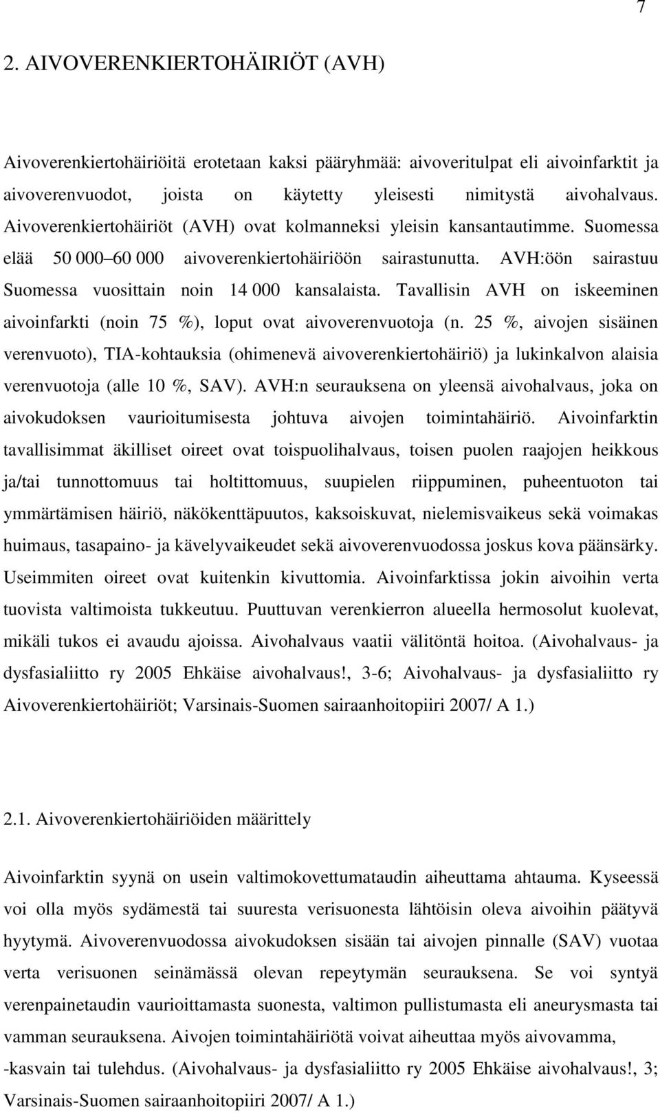 Tavallisin AVH on iskeeminen aivoinfarkti (noin 75 %), loput ovat aivoverenvuotoja (n.