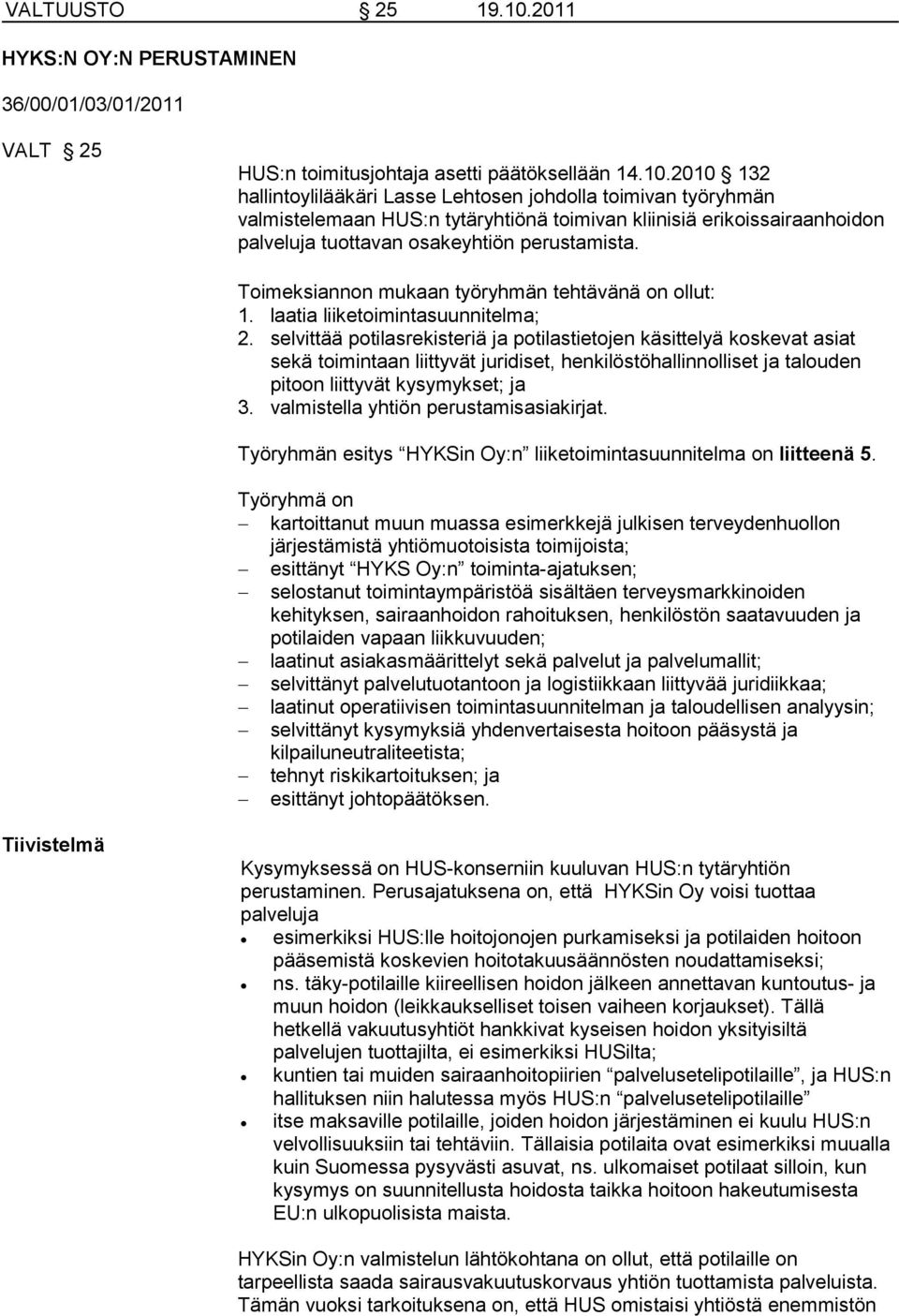 2010 132 hallintoylilääkäri Lasse Lehtosen johdolla toimivan työryhmän valmistelemaan HUS:n tytäryhtiönä toimivan kliinisiä erikoissairaanhoidon palveluja tuottavan osakeyhtiön perustamista.