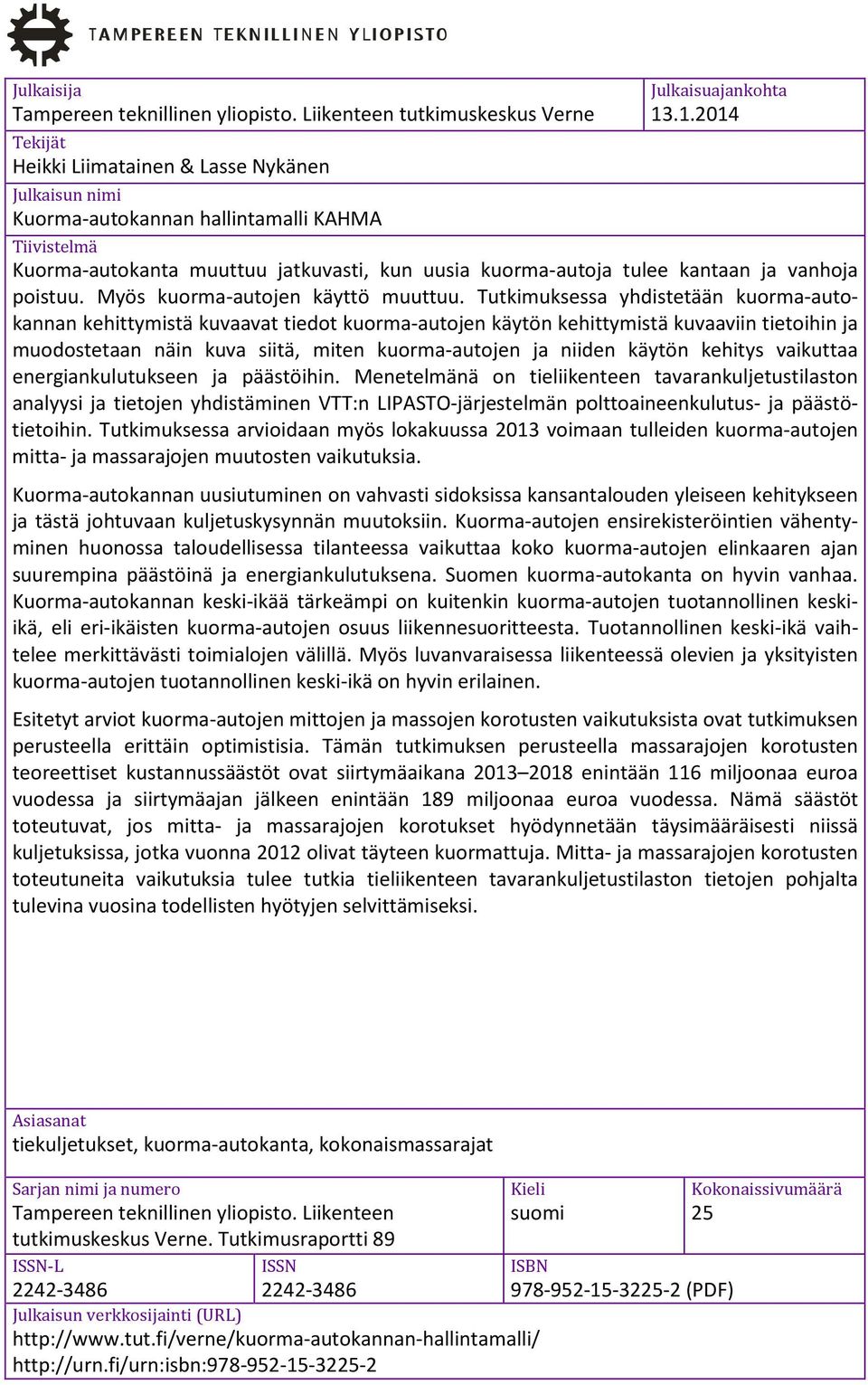 .1.2014 Tiivistelmä Kuorma-autokanta muuttuu jatkuvasti, kun uusia kuorma-autoja tulee kantaan ja vanhoja poistuu. Myös kuorma-autojen käyttö muuttuu.