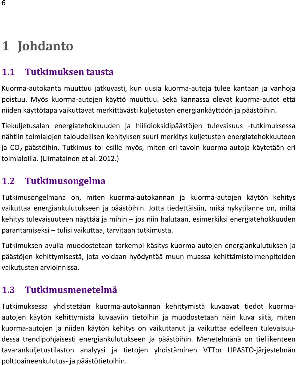 Tiekuljetusalan energiatehokkuuden ja hiilidioksidipäästöjen tulevaisuus -tutkimuksessa nähtiin toimialojen taloudellisen kehityksen suuri merkitys kuljetusten energiatehokkuuteen ja CO 2 -päästöihin.