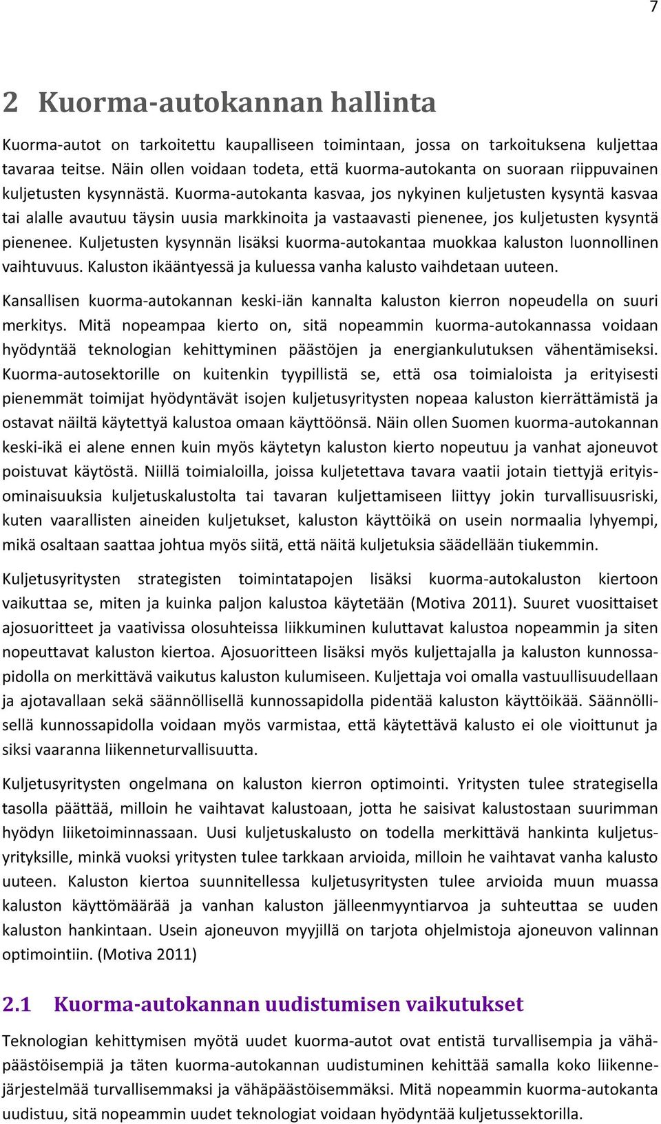 Kuorma-autokanta kasvaa, jos nykyinen kuljetusten kysyntä kasvaa tai alalle avautuu täysin uusia markkinoita ja vastaavasti pienenee, jos kuljetusten kysyntä pienenee.