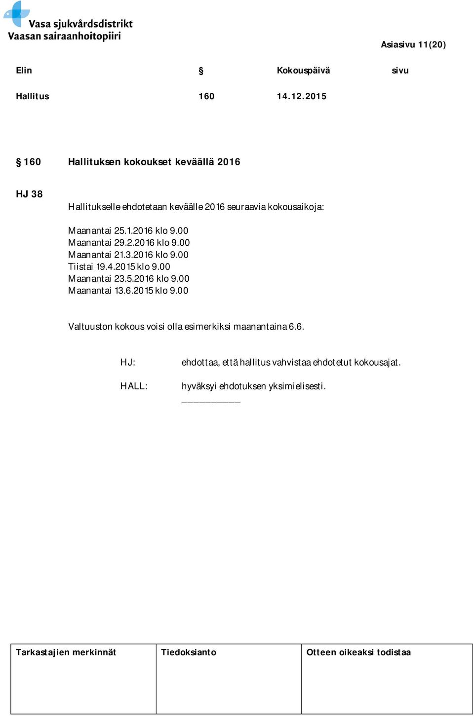 kokousaikoja: Maanantai 25.1.2016 klo 9.00 Maanantai 29.2.2016 klo 9.00 Maanantai 21.3.2016 klo 9.00 Tiistai 19.