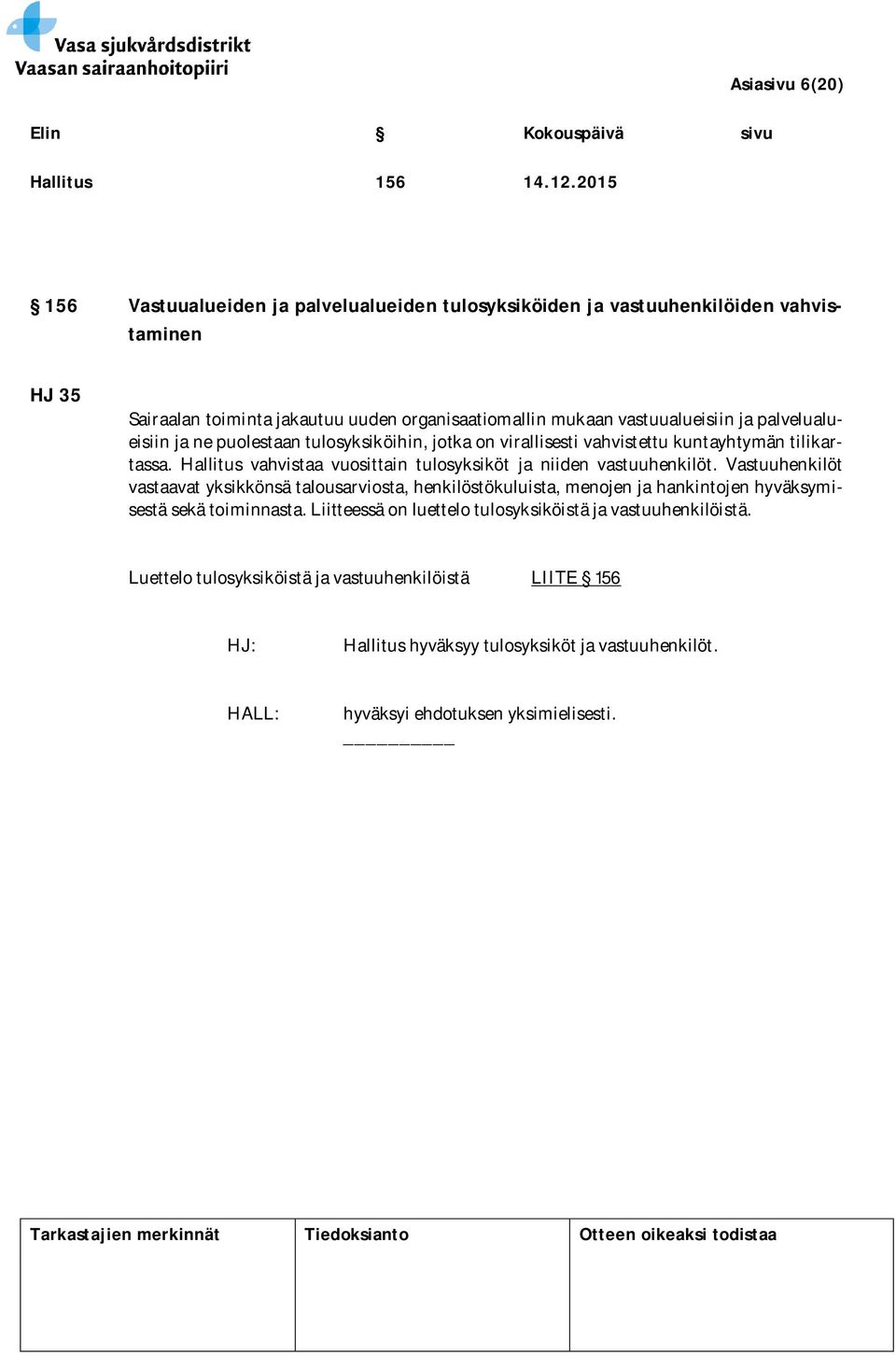 vastuualueisiin ja palvelualueisiin ja ne puolestaan tulosyksiköihin, jotka on virallisesti vahvistettu kuntayhtymän tilikartassa.