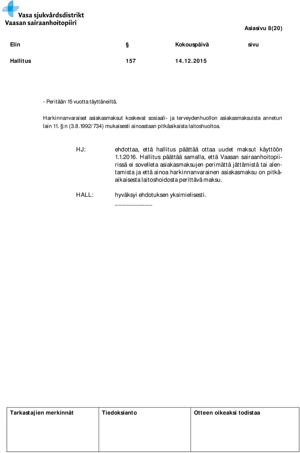 1992/734) mukaisesti ainoastaan pitkäaikaista laitoshuoltoa. HJ: ehdottaa, että hallitus päättää ottaa uudet maksut käyttöön 1.1.2016.