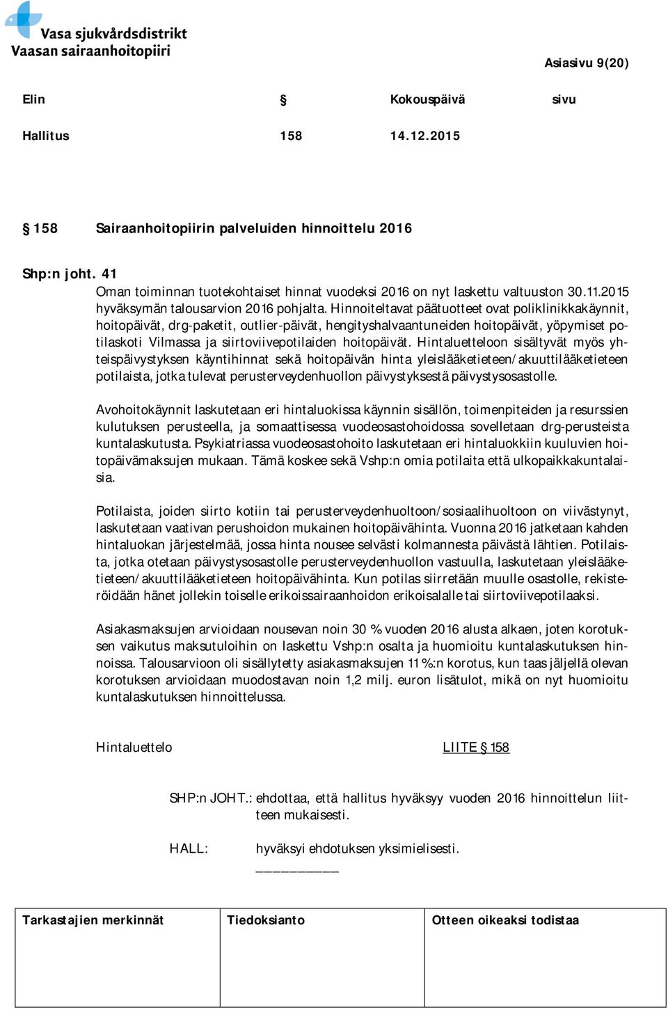 Hinnoiteltavat päätuotteet ovat poliklinikkakäynnit, hoitopäivät, drg-paketit, outlier-päivät, hengityshalvaantuneiden hoitopäivät, yöpymiset potilaskoti Vilmassa ja siirtoviivepotilaiden hoitopäivät.