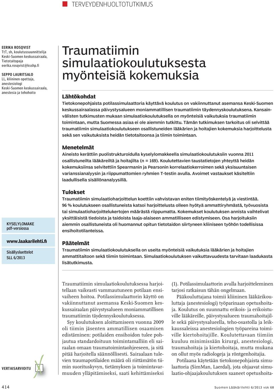 potilassimulaattoria käyttävä koulutus on vakiinnuttanut asemansa Keski-Suomen keskussairaalassa päivystysalueen moniammatillisen traumatiimin täydennyskoulutuksena.