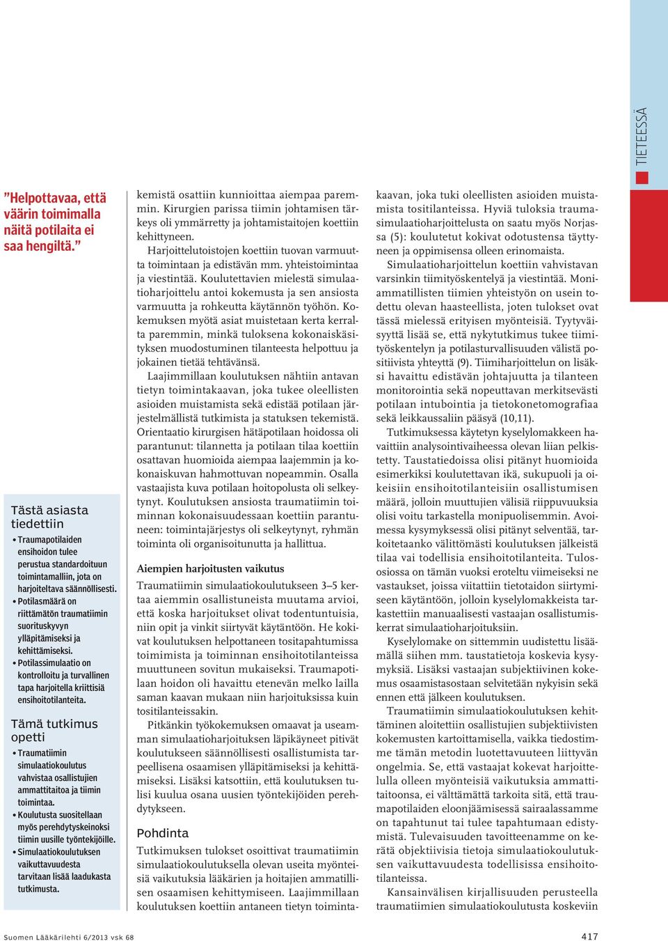 Potilasmäärä on riittämätön traumatiimin suorituskyvyn ylläpitämiseksi ja kehittämiseksi. Potilassimulaatio on kontrolloitu ja turvallinen tapa harjoitella kriittisiä ensihoitotilanteita.