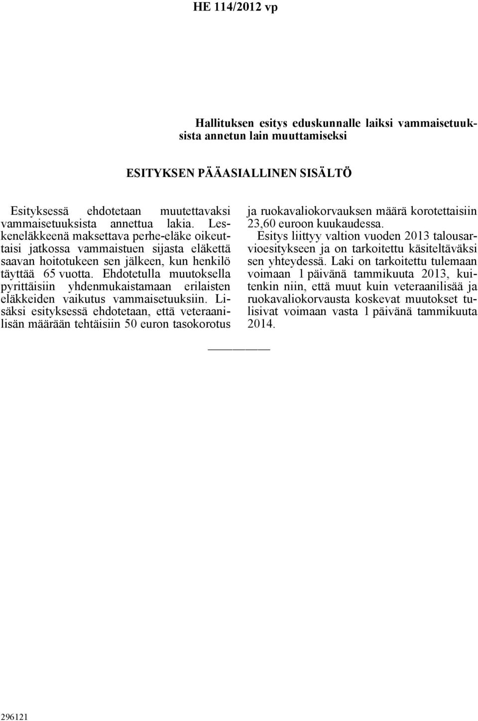 Ehdotetulla muutoksella pyrittäisiin yhdenmukaistamaan erilaisten eläkkeiden vaikutus vammaisetuuksiin.
