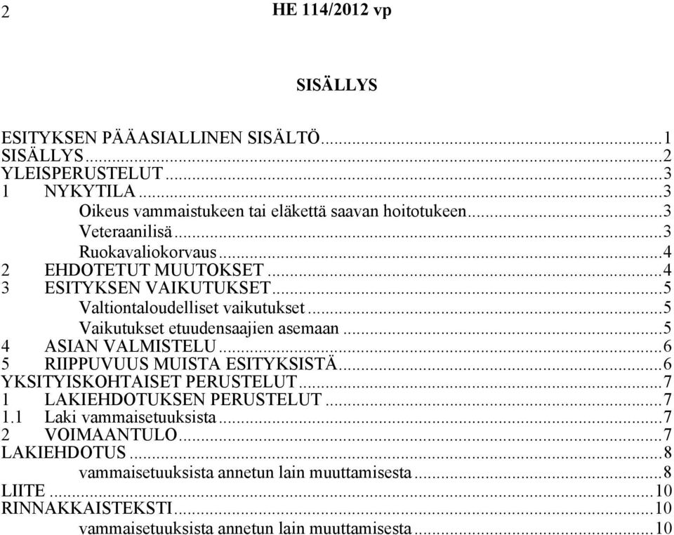 ..5 Vaikutukset etuudensaajien asemaan...5 4 ASIAN VALMISTELU...6 5 RIIPPUVUUS MUISTA ESITYKSISTÄ...6 YKSITYISKOHTAISET PERUSTELUT...7 1 LAKIEHDOTUKSEN PERUSTELUT.