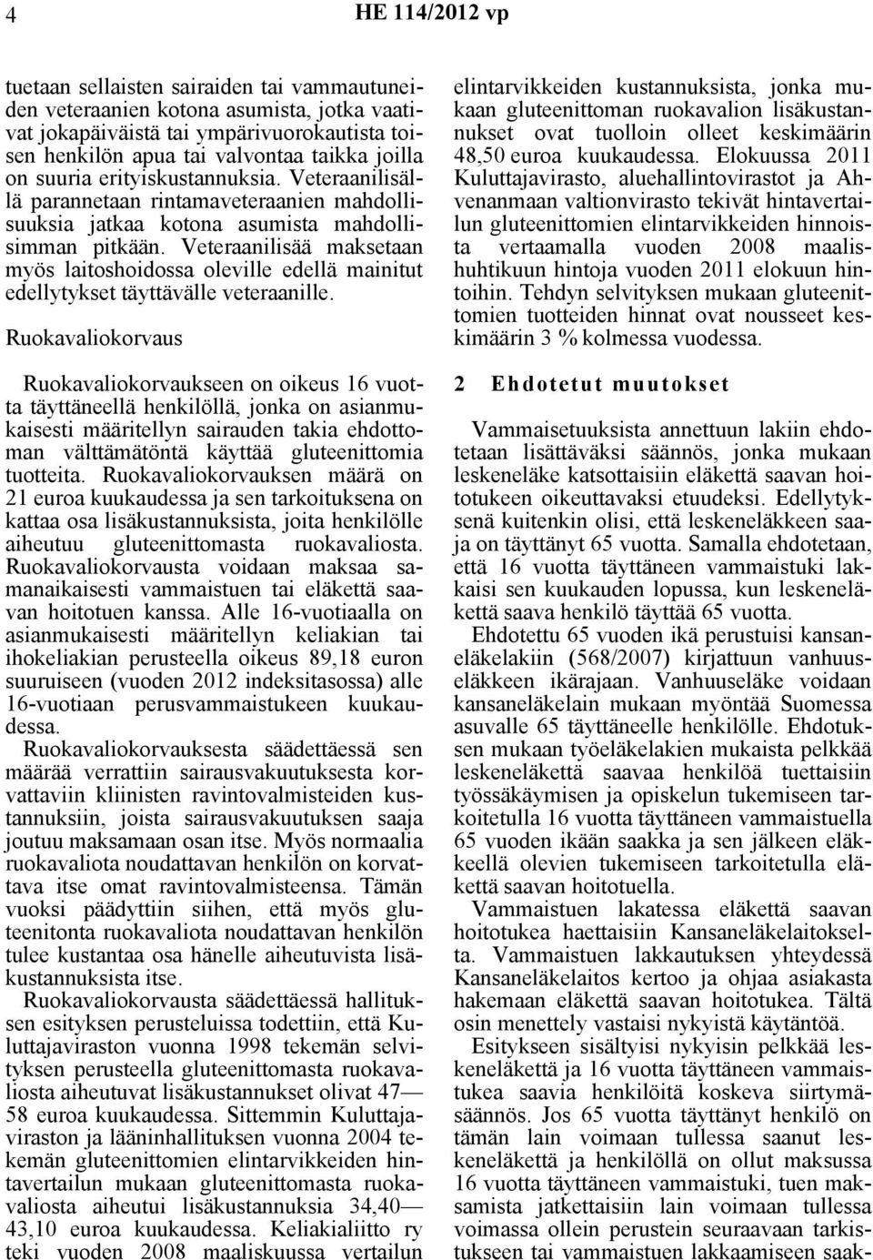 Veteraanilisää maksetaan myös laitoshoidossa oleville edellä mainitut edellytykset täyttävälle veteraanille.