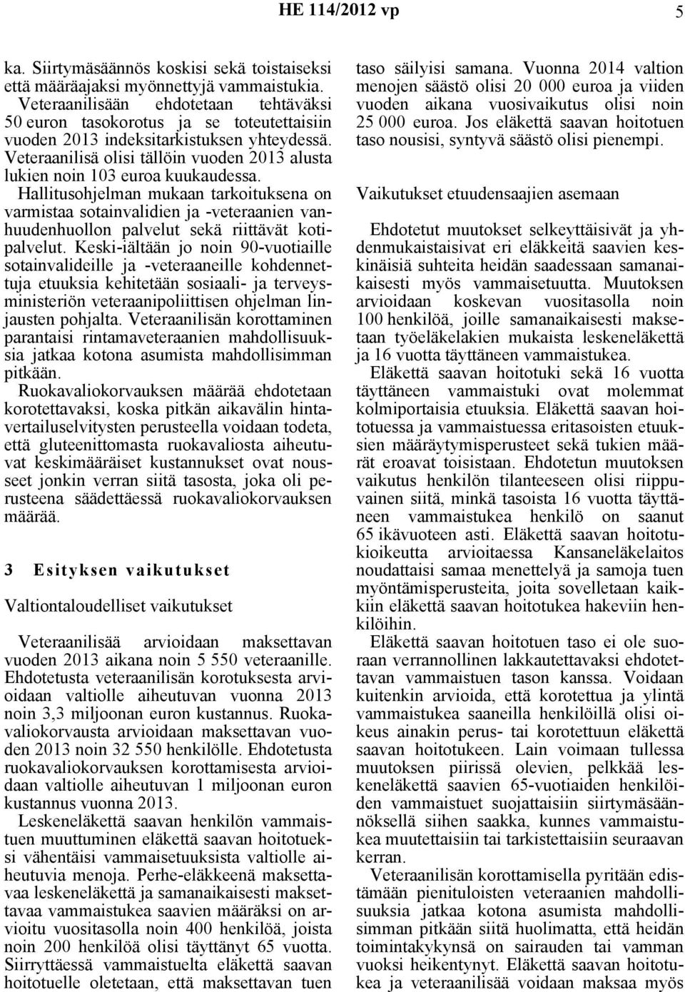 Veteraanilisä olisi tällöin vuoden 2013 alusta lukien noin 103 euroa kuukaudessa.