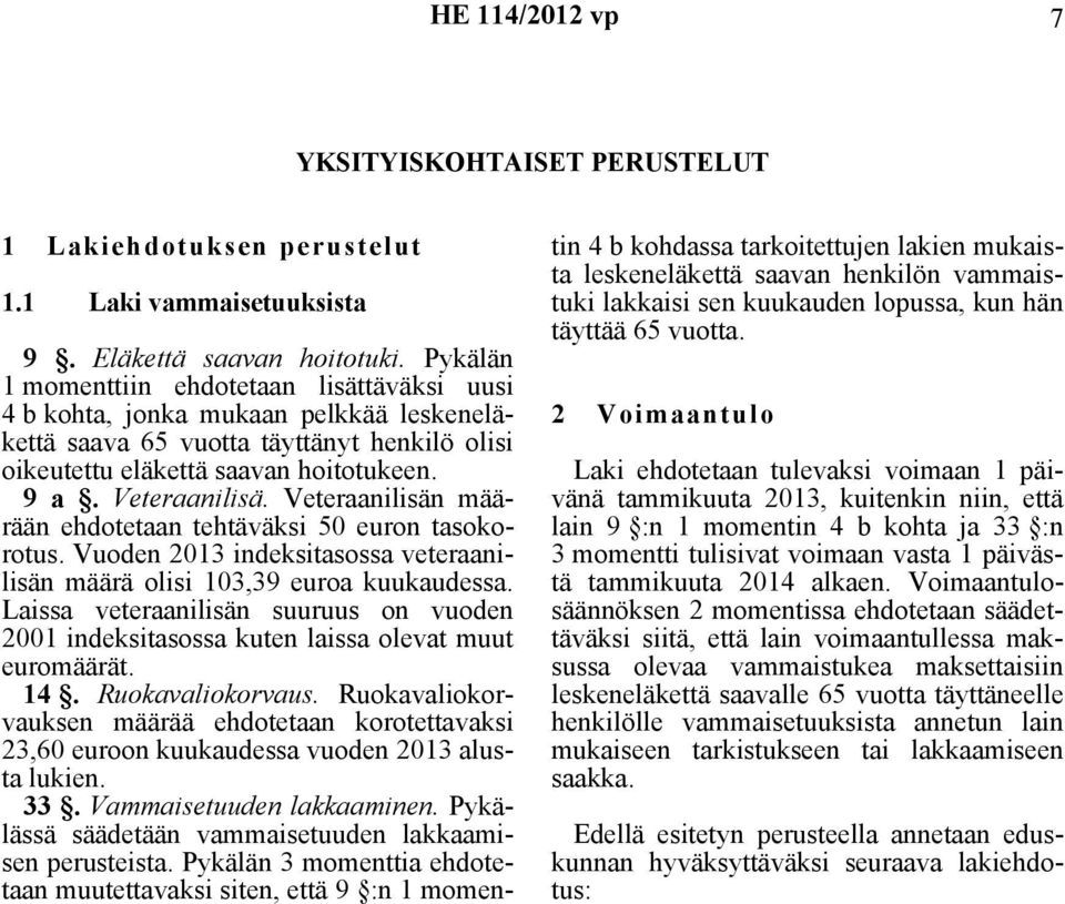 Veteraanilisän määrään ehdotetaan tehtäväksi 50 euron tasokorotus. Vuoden 2013 indeksitasossa veteraanilisän määrä olisi 103,39 euroa kuukaudessa.