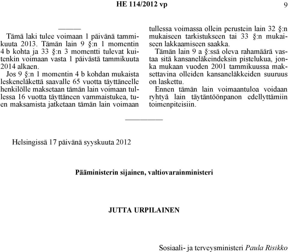 tämän lain voimaan tullessa voimassa ollein perustein lain 32 :n mukaiseen tarkistukseen tai 33 :n mukaiseen lakkaamiseen saakka.