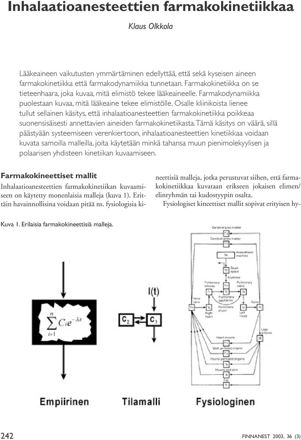 Osalle kliinikoista lienee tullut sellainen käsitys, että inhalaatioanesteettien farmakokinetiikka poikkeaa suonensisäisesti annettavien aineiden farmakokinetiikasta.