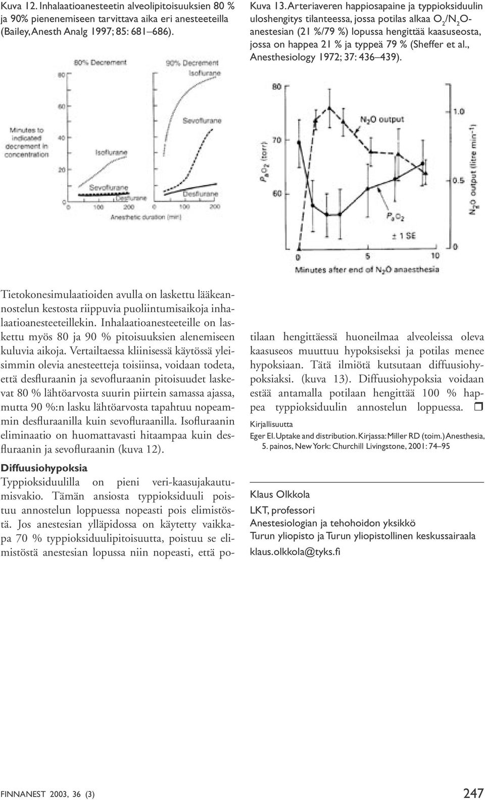 (Sheffer et al., Anesthesiology 1972; 37: 436 439). Tietokonesimulaatioiden avulla on laskettu lääkeannostelun kestosta riippuvia puoliintumisaikoja inhalaatioanesteeteillekin.