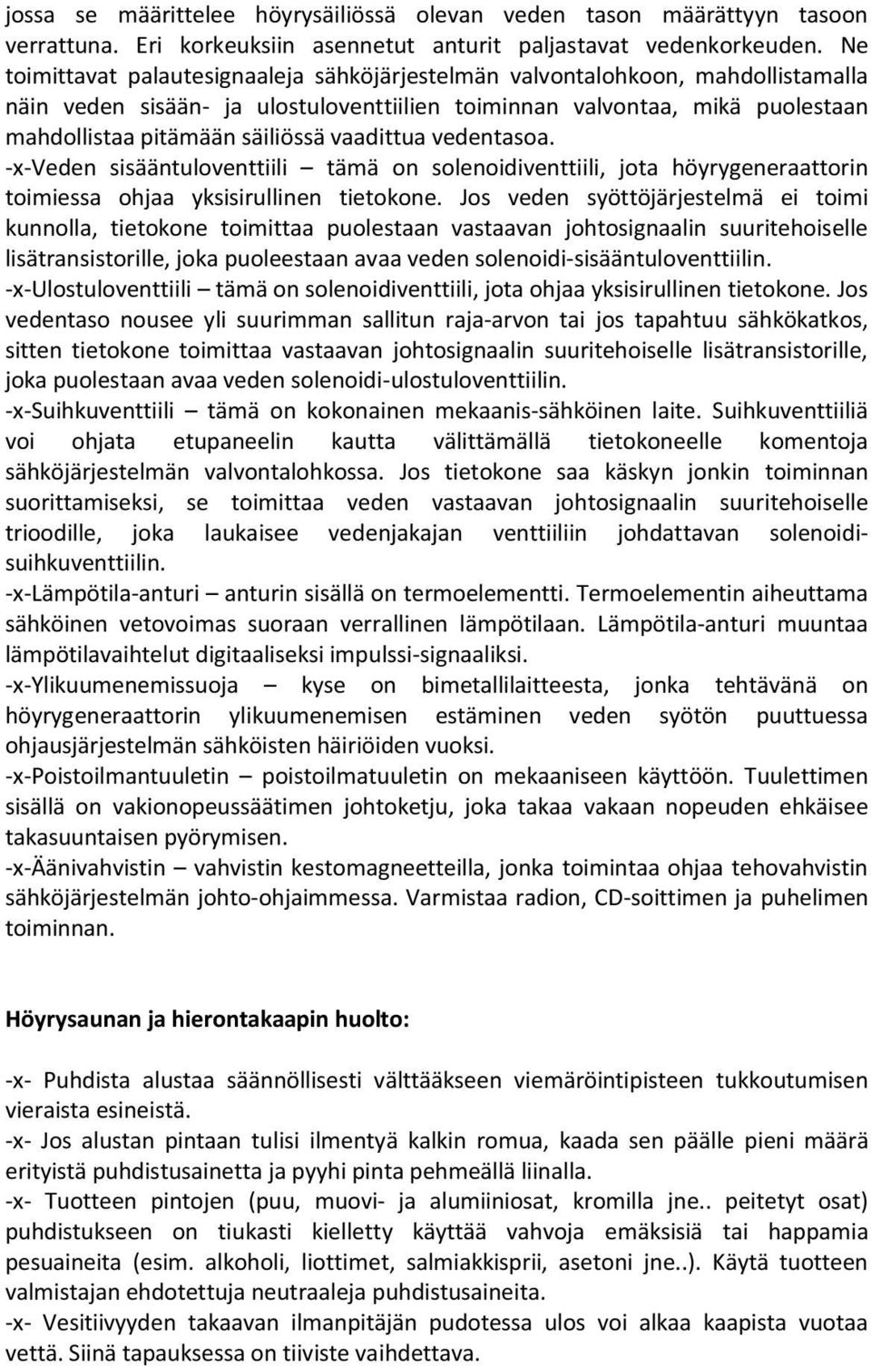 vaadittua vedentasoa. -x-veden sisääntuloventtiili tämä on solenoidiventtiili, jota höyrygeneraattorin toimiessa ohjaa yksisirullinen tietokone.